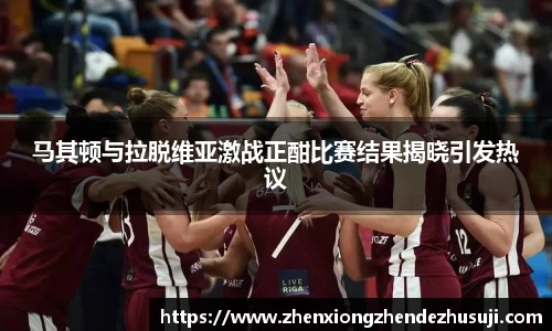 马其顿与拉脱维亚激战正酣比赛结果揭晓引发热议